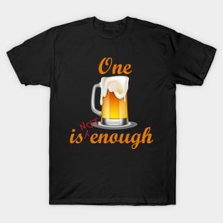 One Beer is Not enough T-Shirt